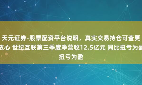 天元证券-股票配资平台说明，真实交易持仓可查更放心 世纪互联第三季度净营收12.5亿元 同比扭亏为盈
